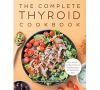 The Complete Thyroid Cookbook: Easy Recipes and Meal Plans for Hypothyroidism and Hashimoto's Relief