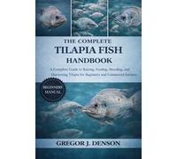 THE COMPLETE TILAPIA FISH HANDBOOK: A Complete Guide to Raising, Feeding, Breeding, and Harvesting Tilapia for Beginners and Commercial Farmers