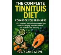 THE COMPLETE TINNITUS DIET COOKBOOK FOR BEGINNERS: 150+ Delicious, Anti-Inflammatory Recipes to Reduce Ringing, Boost Ear Health, and Restore Calm Naturally
