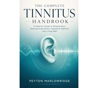 The Complete Tinnitus Handbook: A Patient's Guide to Ringing Ears, Hearing Evaluations, Treatment Options, and Living Well