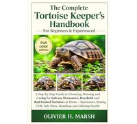 The Complete Tortoise Keeper’s Handbook For Beginners & Experienced: A Step-by-Step Guide to Choosing, Housing and Caring for Sulcata, Hermann’s, ... UVB, Safe Diets, Handling and Lifelong