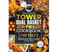 The Complete Tower Dual Basket Air Fryer Cookbook: Simple and Tasty Recipes Using Metric Measurements for Effortless 2-Basket Cooking Mastery | Full Colour Edition