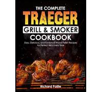 The Complete TRAEGER Grill & Smoker Cookbook: Easy, Delicious, and Foolproof Wood Pellet Recipes for Perfect BBQ Every Time