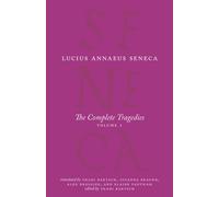 The Complete Tragedies, Volume 1: Medea, The Phoenician Women, Phaedra, The Trojan Women, Octavia (The Complete Works of Lucius Annaeus Seneca)
