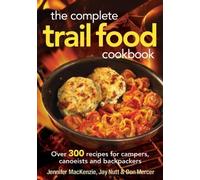 The Complete Trail Food Cookbook: Over 300 Recipes for Campers, Canoeists and Backpackers