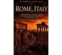 The Complete Travel Guide: Rome, Italy: How to Plan Better Trips and Capture Experiences That Last