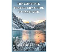 The Complete Traveller's Guide to Banff 2025: Your Ultimate Guide to Scenic Views, Adventure, and Local Insights