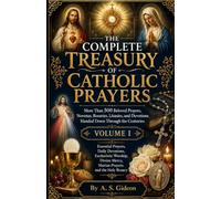 THE COMPLETE TREASURY OF CATHOLIC PRAYERS (VOLUME I): Essential Prayers, Daily Devotions, Eucharistic Worship, Divine Mercy, Marian Prayers, and the Holy Rosary
