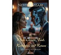 The Complete Trilogy: When Circuits Feel, Remember, and Return - A Bittersweet AI Love Story (The Circuits Saga)