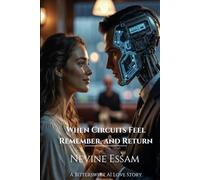 The Complete Trilogy: When Circuits Feel, Remember, and Return - A Bittersweet AI Love Story (The Circuits Saga)