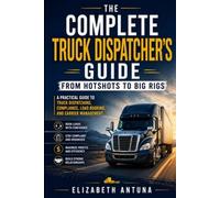 The Complete Truck Dispatcher’s Guide: APractical Guide to Freight Dispatching, Carrier Compliance, Load Booking, and Transportation Operations