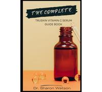 The Complete TruSkin Vitamin C Serum Guide Book: Maximize Brightening, Anti-Aging, and Skin Health with Science-Backed Tips and Routines