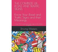 THE COMPLETE U.K. ROAD AND TRAFFIC SIGNS Know Your Road and Traffic Signs and their Meanings.: Over 500 road and traffic signs in the United Kingdom