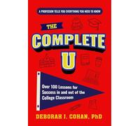 The Complete U: Over 100 Lessons for Success in and Out of the College Classroom (College Success Book)