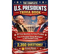 THE COMPLETE U.S. PRESIDENTS TRIVA BOOK: 50 QUESTIONS FOR EVERY PRESIDENT