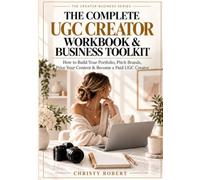 The Complete UGC Creator Workbook & Business Toolkit: How to Build Your Portfolio, Pitch Brands, Price Your Content & Become a Paid UGC Creator (The Creator Business Series)