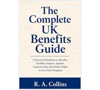 The Complete UK Benefits Guide: A Practical Handbook to Benefits, Disability Support and Welfare Rights in the United Kingdom (Personal Independence Payment Explained)
