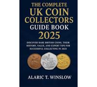 The Complete UK Coin Collectors Guide Book 2025: Discover Rare British Coins, Their History, Value, and Expert Tips for Successful Collecting in 2025