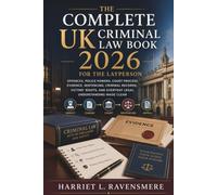 The Complete UK Criminal Law Book 2026 for the Layperson: Offences, Police Powers, Court Process, Evidence, Sentencing, Criminal Records, Victims' Rights, and Everyday Legal Understanding Made Clear