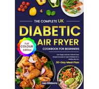 The Complete UK Diabetic Air Fryer Cookbook For Beginners: Low-Sugar, and Low-Carb Air Fryer Recipes Focused on Type 2 Diabetes for a Healthy Life, Incl. 30-Day Meal Plan (Full Colour Edition)