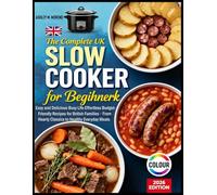 The Complete UK Slow Cooker for Beginners Cookbook: Easy, Delicious Busy Life Effortless Budget-Friendly Recipes for British Families - From Hearty Classics to Healthy Everyday Meals