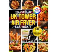 The Complete UK Tower Air Fryer Cookbook: 1200 Days of Traditional and Modern British Recipes to Redefine Your Kitchen Creations｜Full Colour Edition