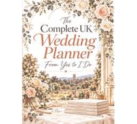 The Complete UK Wedding Planner: From Yes to I Do