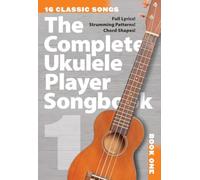 The Complete Ukulele Player Songbook 1.: 16 classic songs : full lyrics! strumming patterns! chord shapes!