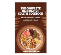 THE COMPLETE ULCERATIVE COLITIS COOKBOOK: RECIPES FOR CROHN’S DISEASE AND ULCERATIVE COLITIS