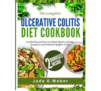 The Complete Ulcerative Colitis Diet Cookbook: Comforting and Easy-to-Digest Meals to Soothe Symptoms and Enhance Quality of Life (Cookbook for Beginners)