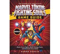 The Complete Unofficial Marvel Tōkon: Fighting Souls Game Guide: Master Every Fighter, Build Winning Teams, and Dominate Every Battle