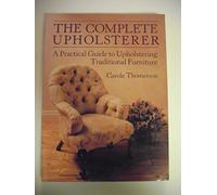 The Complete Upholsterer: A Practical Guide to Upholstering Traditional Furniture