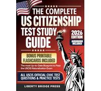 The Complete US Citizenship Test Study Guide: The Most Up-to-Date Guide to Pass the USCIS Naturalization Exam on Your First Try, with Official Civics Questions, Tests, and a Proven 5-Step Study Plan