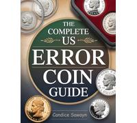 The Complete US Error Coin Guide: Discover Rare and Valuable U.S. Coin Errors Identification, Valuation, and Collecting Tips for Beginners and Hobbyists