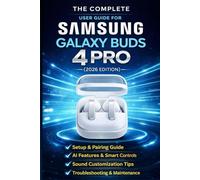 The Complete User Guide for Samsung Galaxy Buds 4 Pro (2026): A Step-by-Step Manual to Master AI Features, Sound Customization, Pairing, Troubleshooting, and Everyday Use