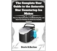 The Complete User Guide to the Antarctic Star Countertop Ice Maker: Step-by-Step Instructions, Troubleshooting Tips, and Smart Care Routines for Perfect Ice Anytime, Anywhere