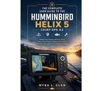 THE COMPLETE USER GUIDE TO THE HUMMINBIRD HELIX 5 CHIRP GPS G3: Master Every Feature with Easy Setup, Sonar Interpretation, Mapping Techniques, Common Fixes, and Proven Fishing Strategies