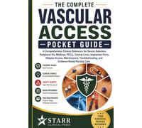 The Complete Vascular Access Pocket Guide: A Comprehensive Bedside Reference for Peripheral IVs, Midlines, PICCs, Central Lines, Implanted Ports, ... Troubleshooting, and Complication Management