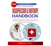 The Complete Vasopressor & Inotrope Handbook: Mastering Hemodynamic Support: Evidence-Based Strategies for Critical Care, Emergency Medicine, and Cardiovascular Stabilization