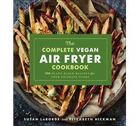 The Complete Vegan Air Fryer Cookbook: 150 Plant-Based Recipes for Your Favorite Foods