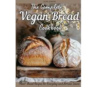 The Complete Vegan Bread Cookbook:: Plant-Based Recipes for Everyday and Artisan Loaves (Vegan Baking)