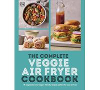 The Complete Veggie Air Fryer Cookbook: 75 Vegetarian and Vegan-Friendly Recipes, Perfect for Your Air Fryer