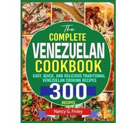 The Complete Venezuelan Cookbook: Easy, Quick, and Delicious Traditional Venezuelan Cooking Recipes