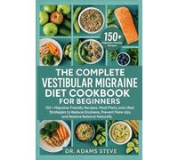 THE COMPLETE VESTIBULAR MIGRAINE DIET COOKBOOK FOR BEGINNERS: 150+ Migraine-Friendly Recipes, Meal Plans, and Lifestyle Strategies to Reduce Dizziness, Prevent Flare-Ups, and Restore Balance Naturally
