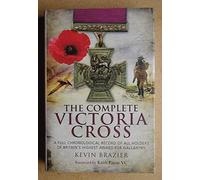 The Complete Victoria Cross: A Full Chronological Record of All Holders of Britain's Highest Award for Gallantry