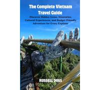The Complete Vietnam Travel Guide: Discover Hidden Gems, Itineraries, Cultural Experiences, and Budget-Friendly Adventure for Every Explorer