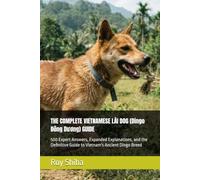 THE COMPLETE VIETNAMESE LÀI DOG (Dingo Đông Dương) GUIDE: 500 Expert Answers, Expanded Explanations, and the Definitive Guide to Vietnam's Ancient Dingo Breed (The Complete Dog Guide Series)