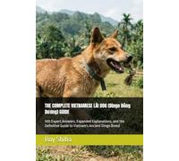 THE COMPLETE VIETNAMESE LÀI DOG (Dingo Đông Dương) GUIDE: 500 Expert Answers, Expanded Explanations, and the Definitive Guide to Vietnam's Ancient Dingo Breed (The Complete Dog Guide Series)