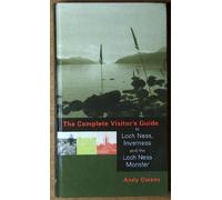 The Complete Visitor's Guide to Loch Ness, Inverness and the Loch Ness Monster
