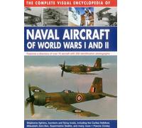 The Complete Visual Encyclopedia of Naval Aircraft of World Wars I and II: Features a Directory of Over 70 Aircraft with 330 Identification Photographs
